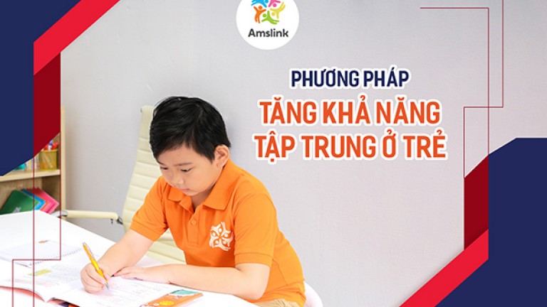 PHƯƠNG PHÁP TĂNG KHẢ NĂNG TẬP TRUNG Ở TRẺ